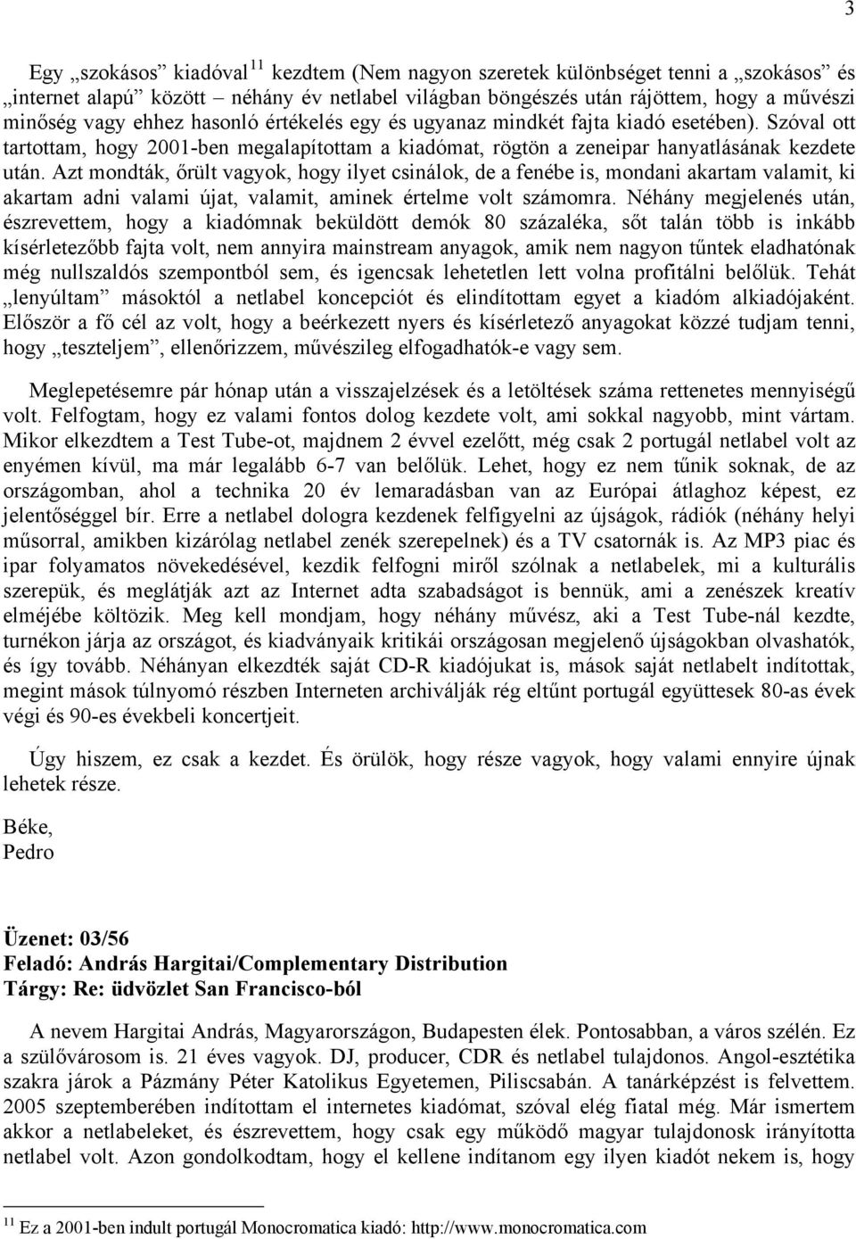 Azt mondták, őrült vagyok, hogy ilyet csinálok, de a fenébe is, mondani akartam valamit, ki akartam adni valami újat, valamit, aminek értelme volt számomra.