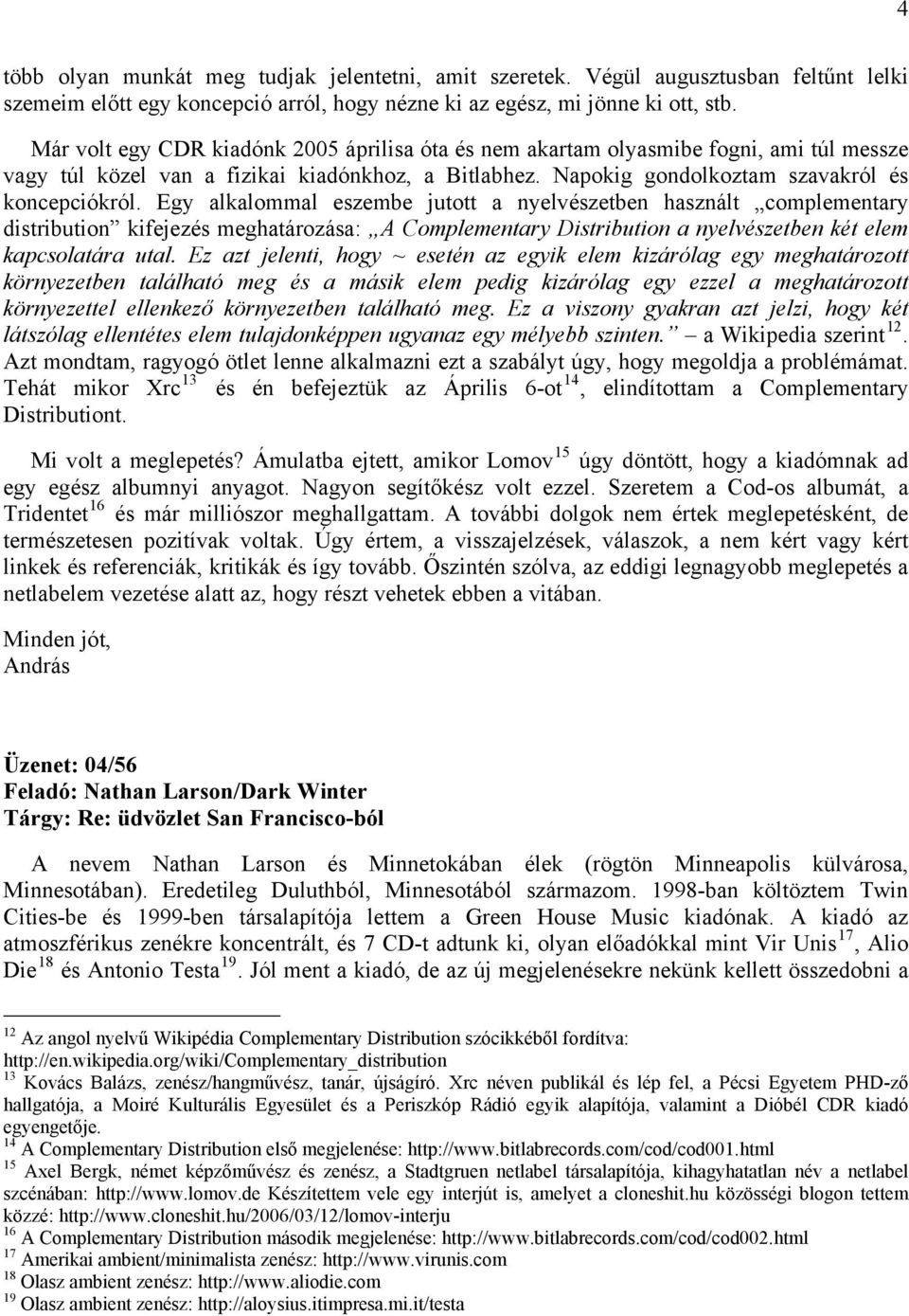 Egy alkalommal eszembe jutott a nyelvészetben használt complementary distribution kifejezés meghatározása: A Complementary Distribution a nyelvészetben két elem kapcsolatára utal.