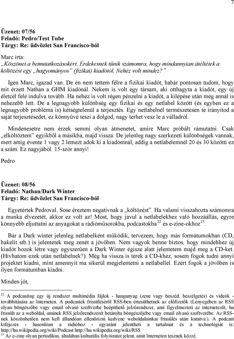 De én nem tettem félre a fizikai kiadót, habár pontosan tudom, hogy mit érzett Nathan a GHM kiadónál. Nekem is volt egy társam, aki otthagyta a kiadót, egy új életcél felé indulva tovább.