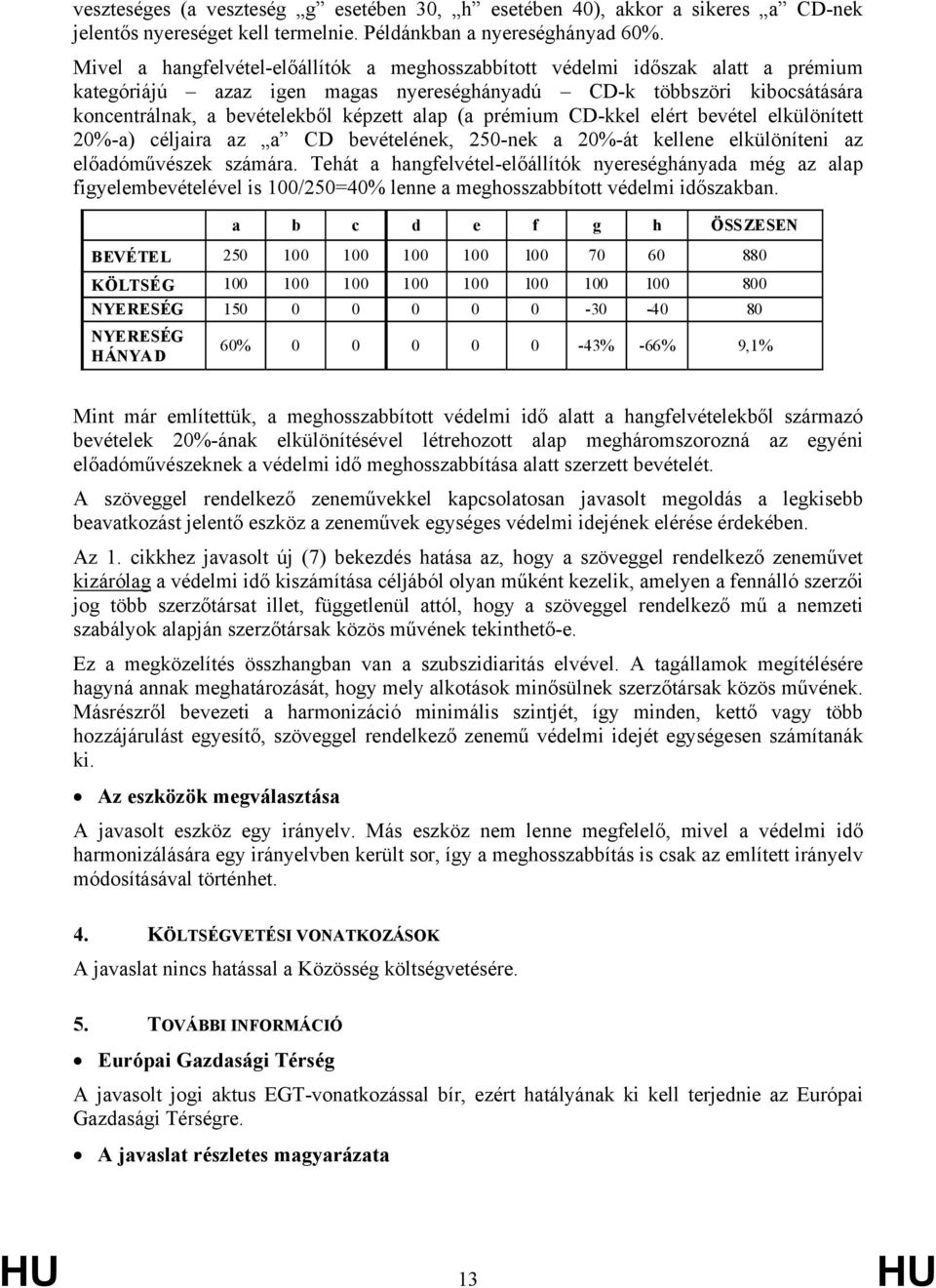 (a prémium CD-kkel elért bevétel elkülönített 20%-a) céljaira az a CD bevételének, 250-nek a 20%-át kellene elkülöníteni az előadóművészek számára.