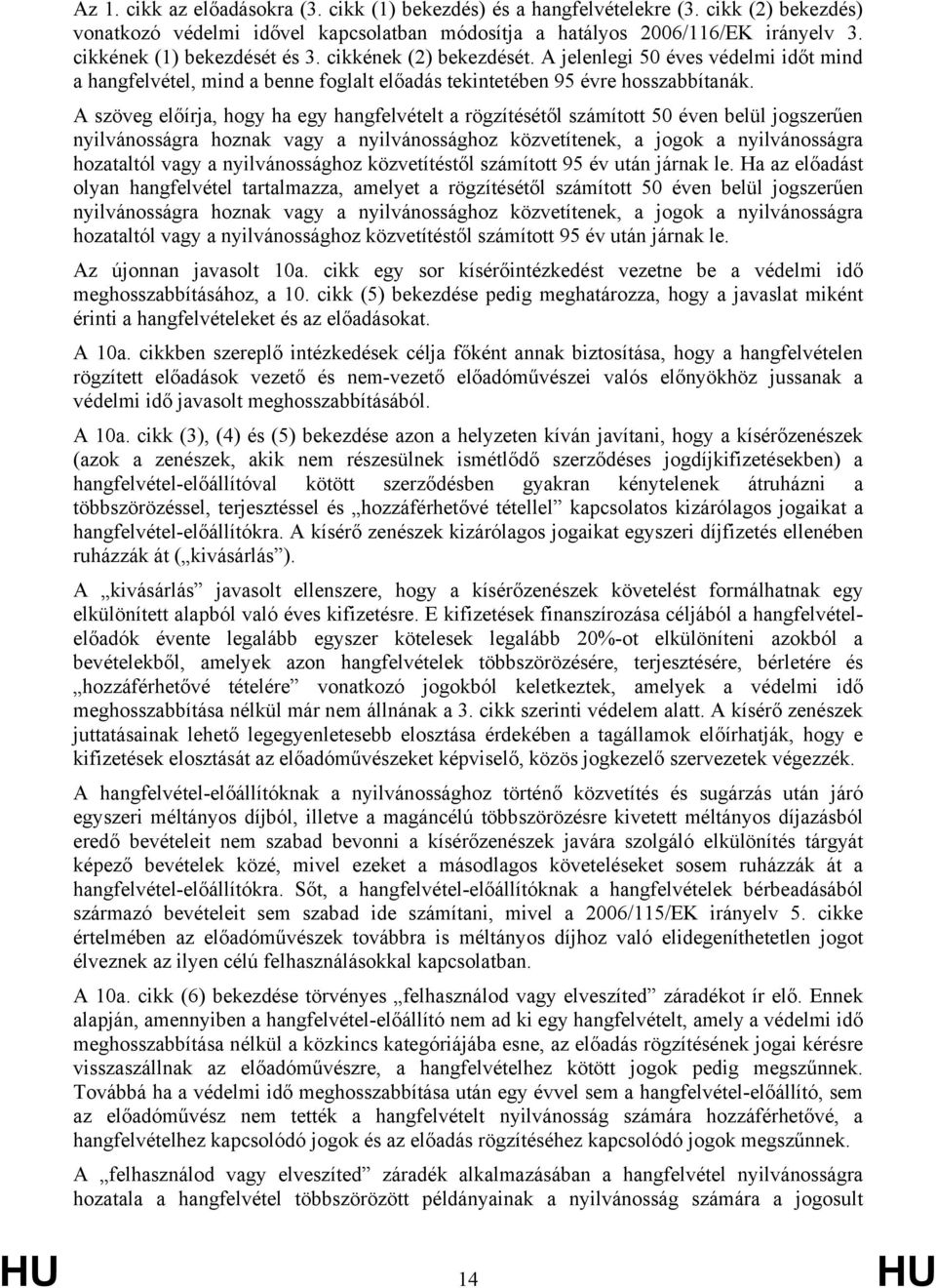 A szöveg előírja, hogy ha egy hangfelvételt a rögzítésétől számított 50 éven belül jogszerűen nyilvánosságra hoznak vagy a nyilvánossághoz közvetítenek, a jogok a nyilvánosságra hozataltól vagy a