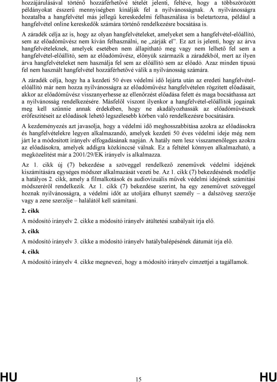 A záradék célja az is, hogy az olyan hangfelvételeket, amelyeket sem a hangfelvétel-előállító, sem az előadóművész nem kíván felhasználni, ne zárják el.