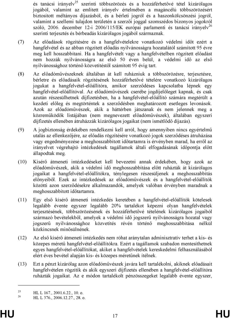 december 12-i 2006/115/EK európai parlamenti és tanácsi irányelv 26 szerinti terjesztés és bérbeadás kizárólagos jogából származnak.