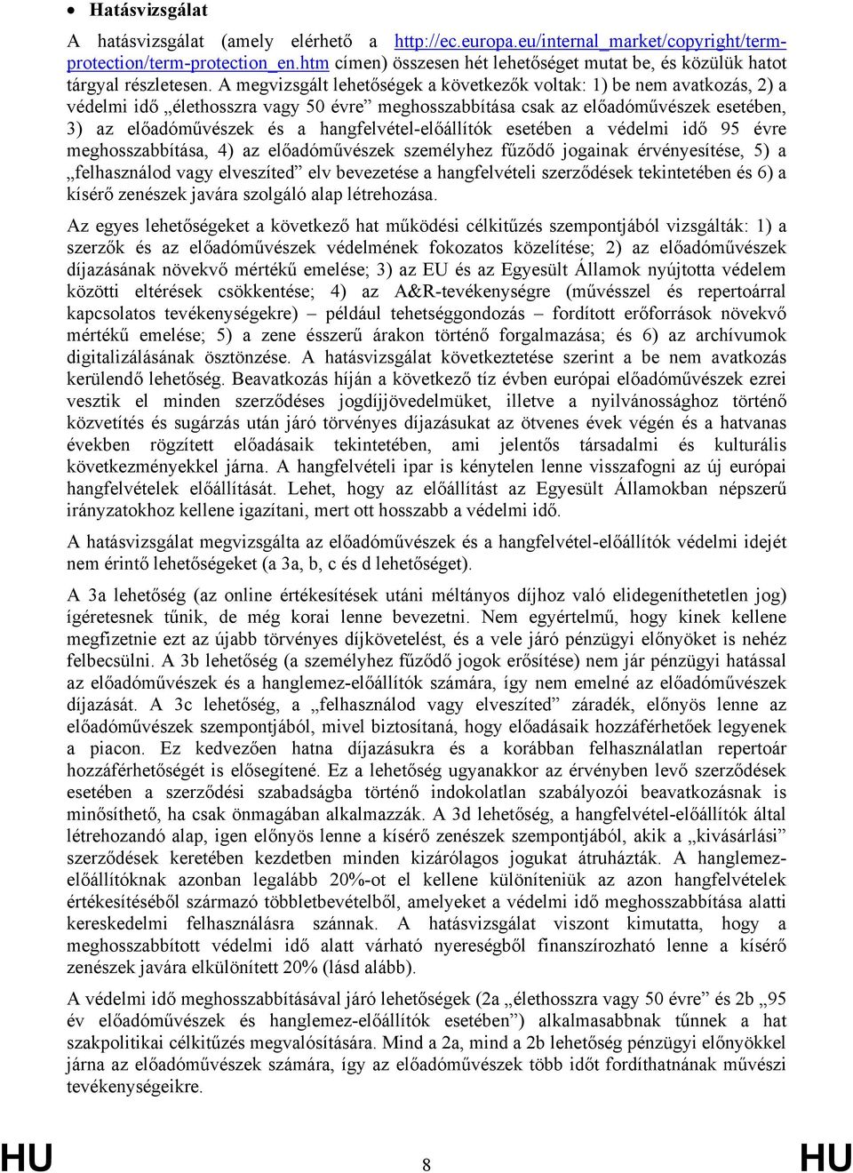 A megvizsgált lehetőségek a következők voltak: 1) be nem avatkozás, 2) a védelmi idő élethosszra vagy 50 évre meghosszabbítása csak az előadóművészek esetében, 3) az előadóművészek és a