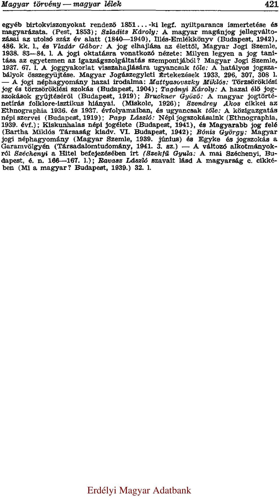 , és Vladár Gábor: A jog elhajlása az élettől, Magyar Jogi Szemle, 1938. 83 84. l. A jogi oktatásra vonatkozó nézete: Milyen legyen a jog tanítása az egyetemen az igazságszolgáltatás szempontjából?