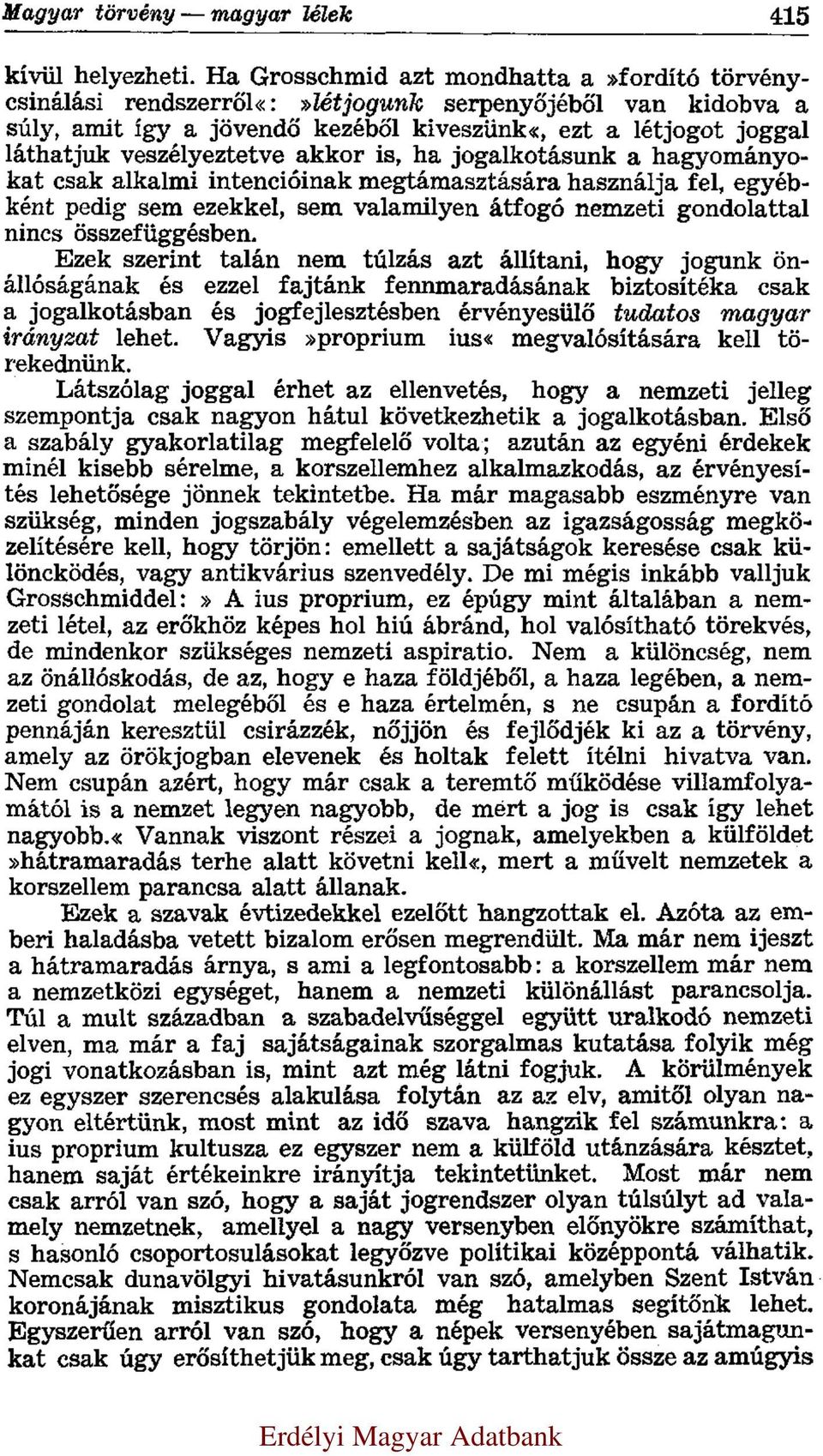 akkor is, ha jogalkotásunk a hagyományokat csak alkalmi intencióinak megtámasztására használja fel, egyébként pedig sem ezekkel, sem valamilyen átfogó nemzeti gondolattal nincs összefüggésben.