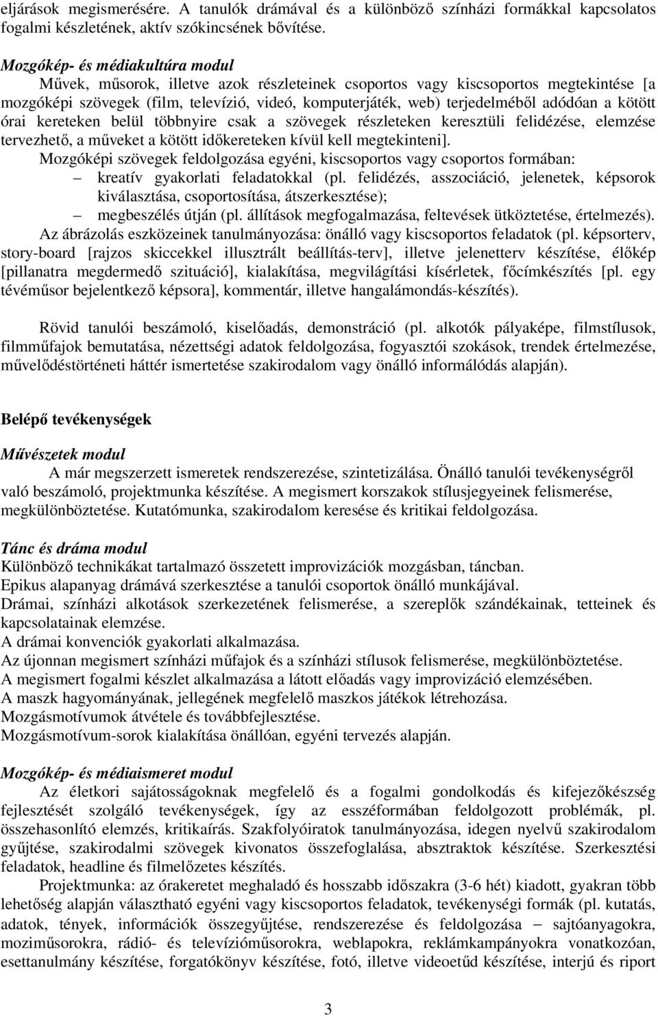 adódóan a kötött órai kereteken belül többnyire csak a szövegek részleteken keresztüli felidézése, elemzése tervezhető, a műveket a kötött időkereteken kívül kell megtekinteni].