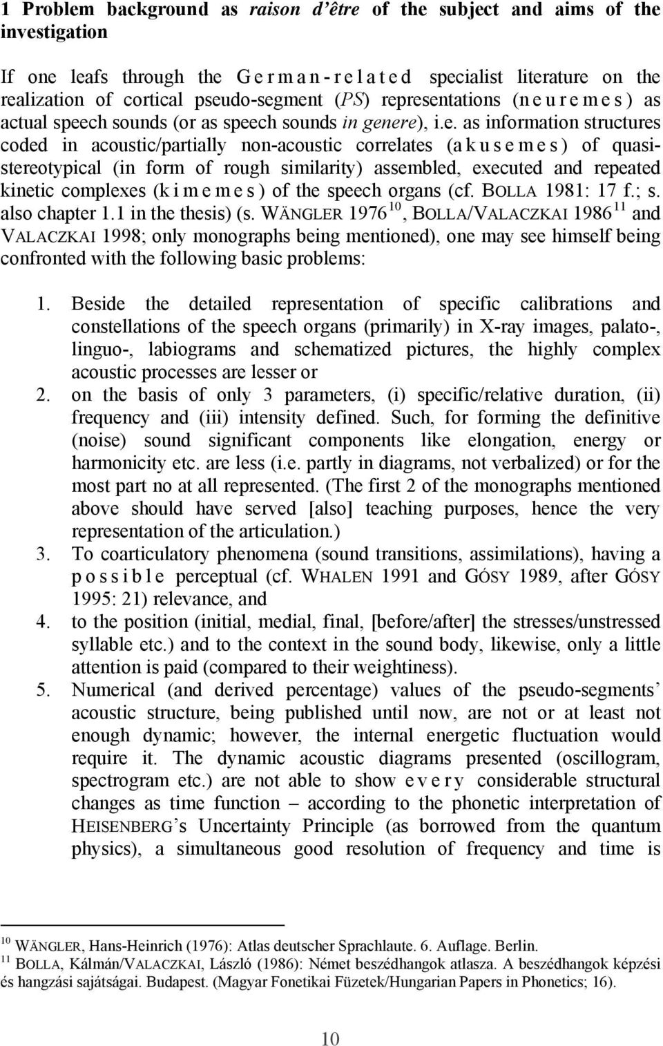 u s e m e s ) of quasistereotypical (in form of rough similarity) assembled, executed and repeated kinetic complexes (k i m e m e s ) of the speech organs (cf. BOLLA 1981: 17 f.; s. also chapter 1.