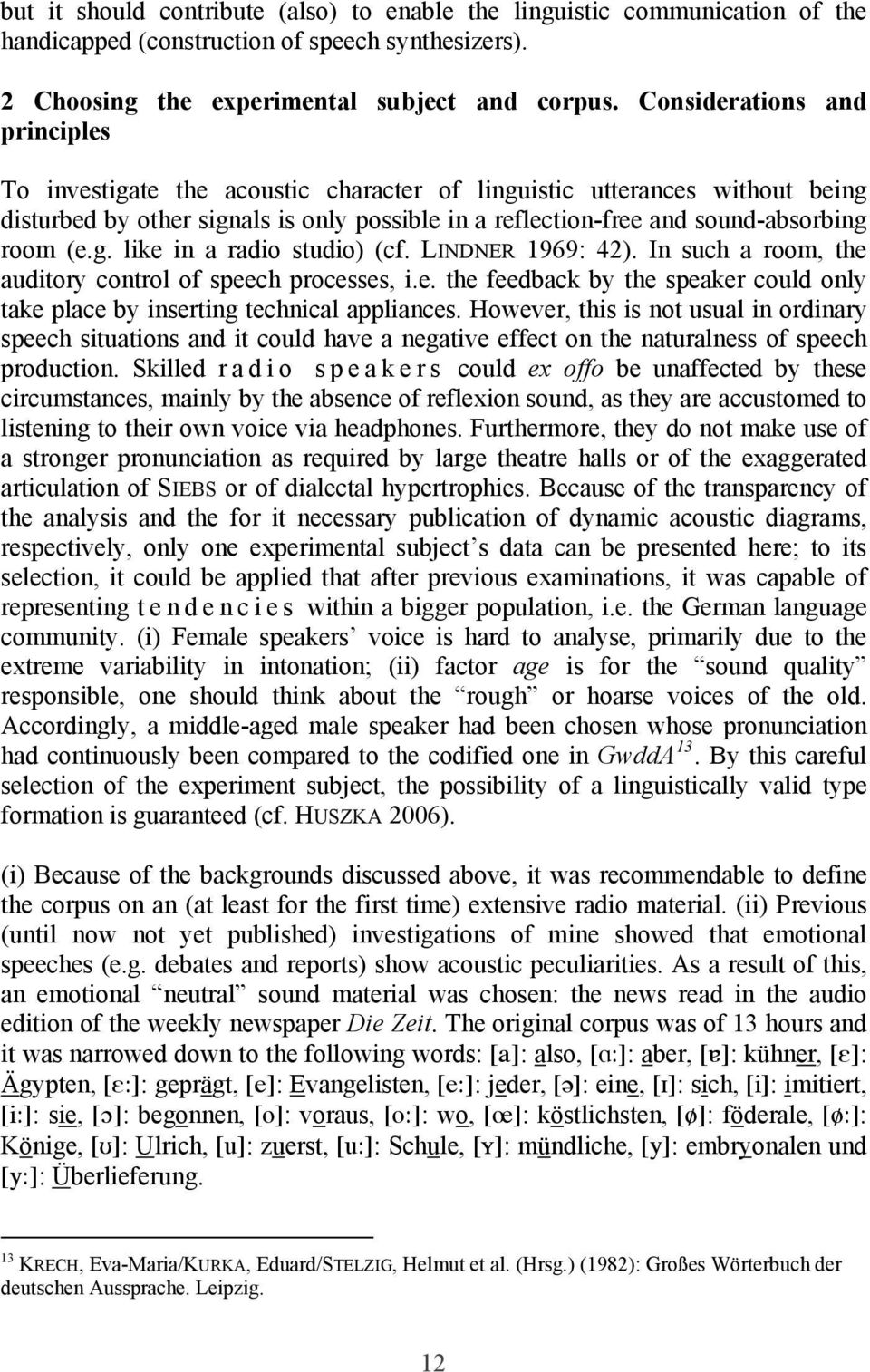 g. like in a radio studio) (cf. LINDNER 1969: 42). In such a room, the auditory control of speech processes, i.e. the feedback by the speaker could only take place by inserting technical appliances.