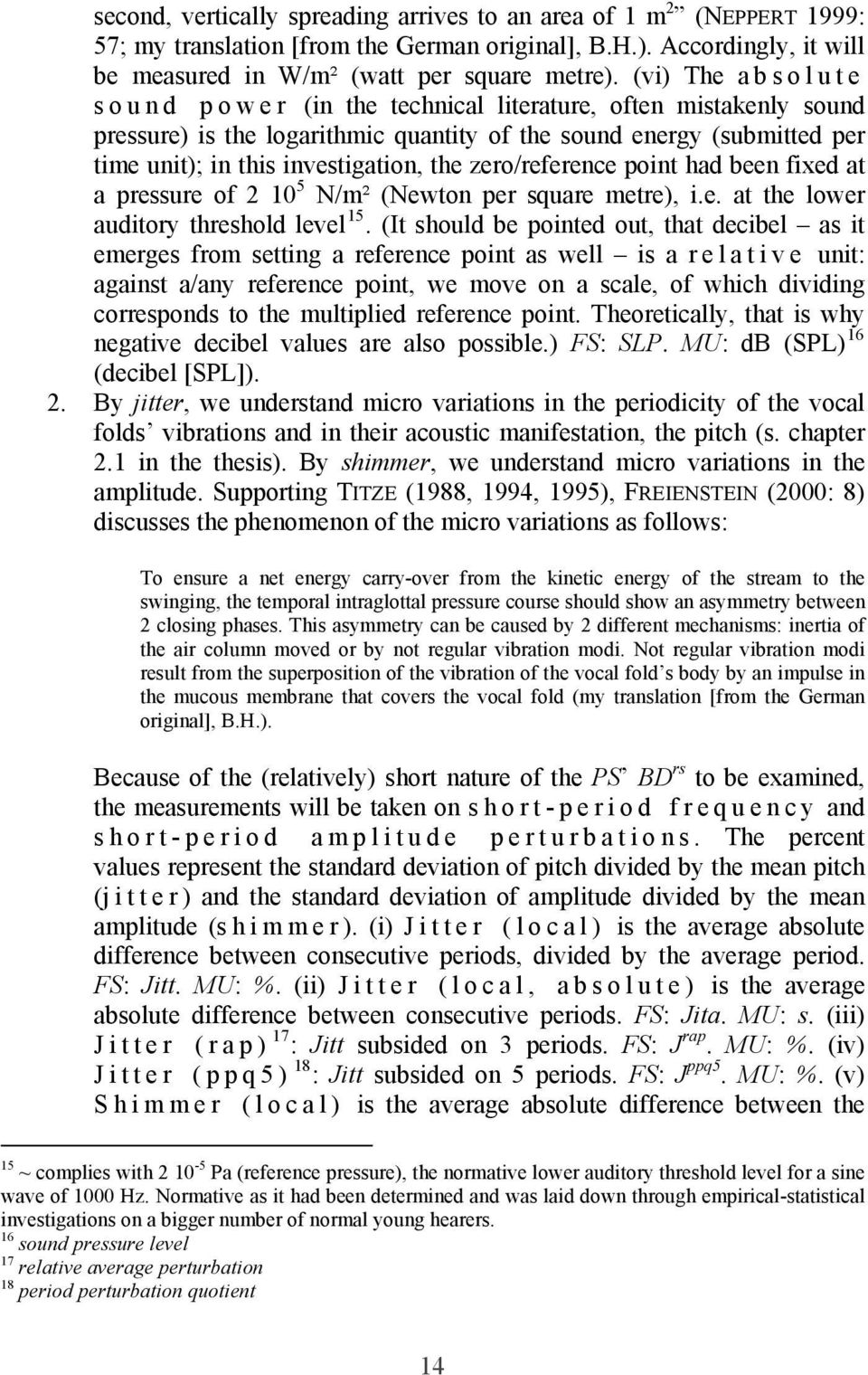 the zero/reference point had been fixed at a pressure of 2 10 5 N/m² (Newton per square metre), i.e. at the lower auditory threshold level 15.