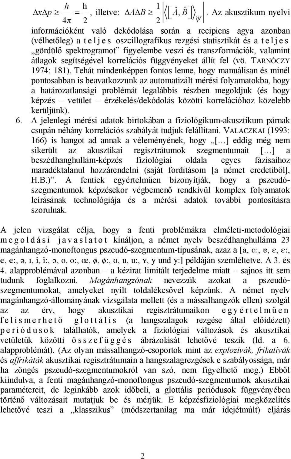 figyelembe veszi és transzformációk, valamint átlagok segítségével korrelációs függvényeket állít fel (vö. TARNÓCZY 1974: 181).