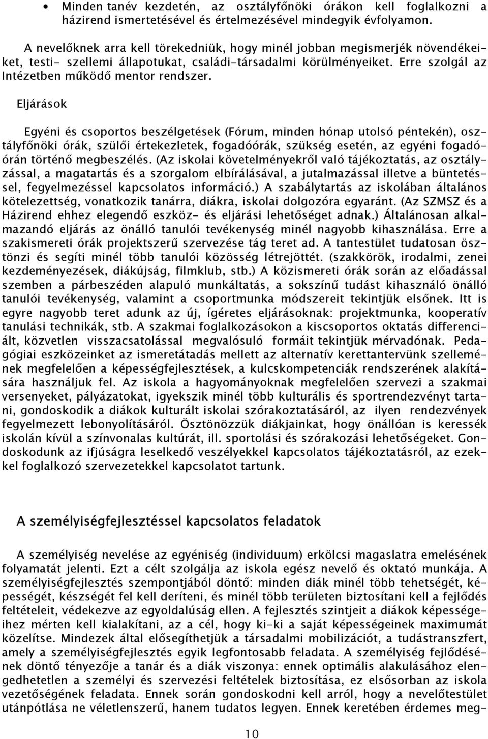 Eljárások Egyéni és csoportos beszélgetések (Fórum, minden hónap utolsó péntekén), osztályfőnöki órák, szülői értekezletek, fogadóórák, szükség esetén, az egyéni fogadóórán történő megbeszélés.