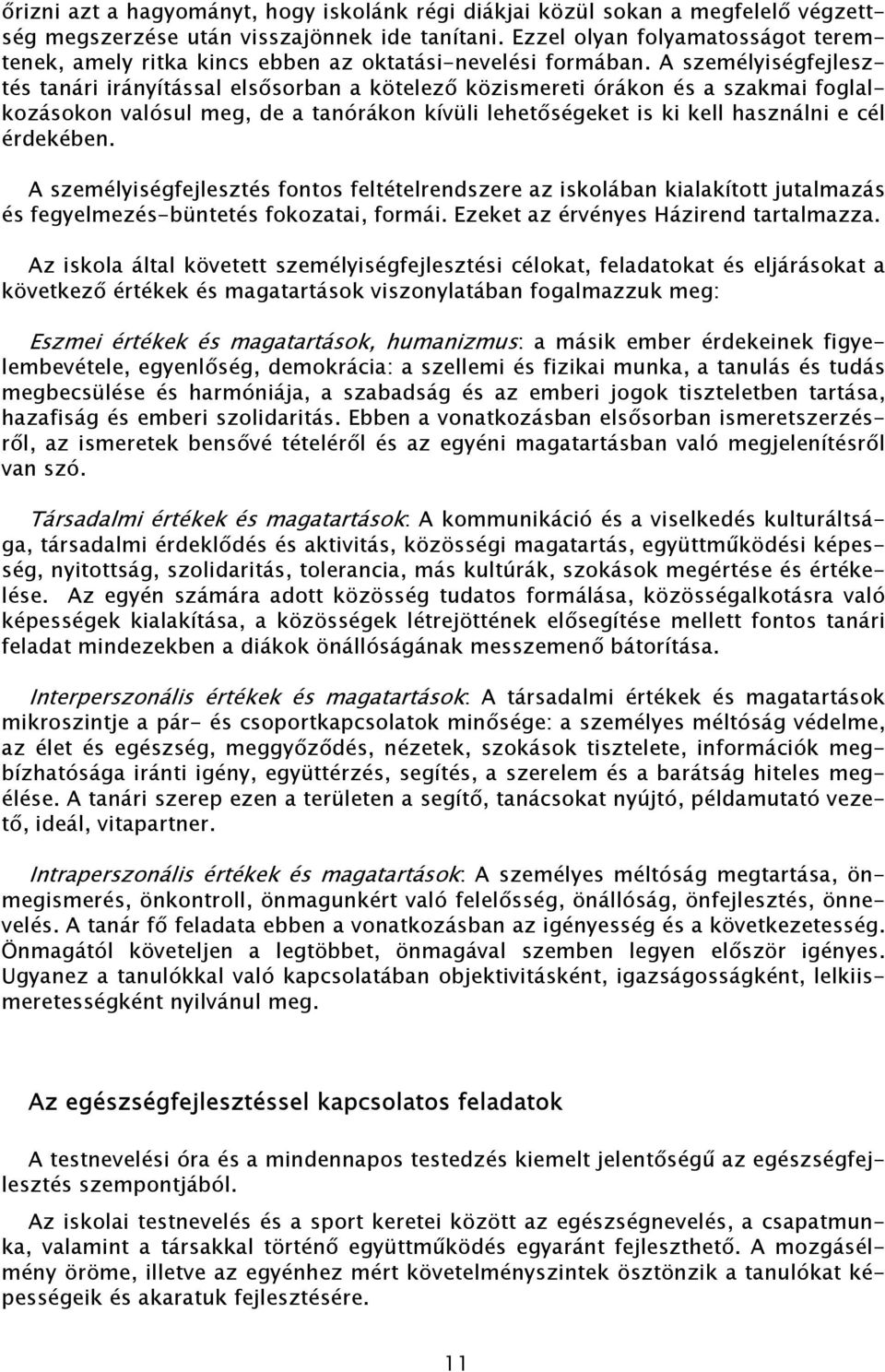 A személyiségfejlesztés tanári irányítással elsősorban a kötelező közismereti órákon és a szakmai foglalkozásokon valósul meg, de a tanórákon kívüli lehetőségeket is ki kell használni e cél érdekében.