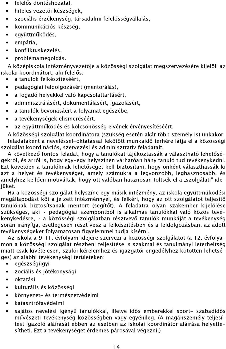 helyekkel való kapcsolattartásért, adminisztrálásért, dokumentálásért, igazolásért, a tanulók bevonásáért a folyamat egészébe, a tevékenységek elismeréséért, az együttműködés és kölcsönösség elvének