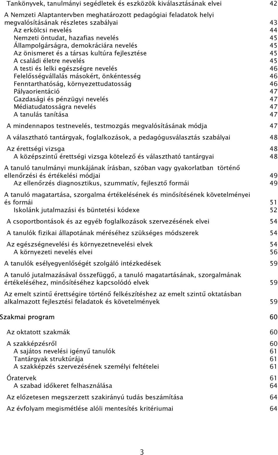 Felelősségvállalás másokért, önkéntesség 46 Fenntarthatóság, környezettudatosság 46 Pályaorientáció 47 Gazdasági és pénzügyi nevelés 47 Médiatudatosságra nevelés 47 A tanulás tanítása 47 A