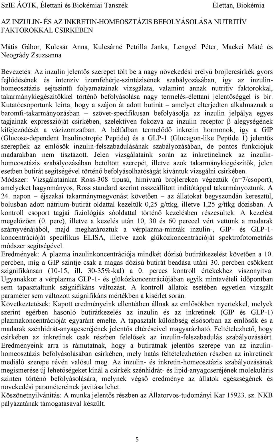 szabályozásában, így az inzulinhomeosztázis sejtszintű folyamatainak vizsgálata, valamint annak nutritív faktorokkal, takarmánykiegészítőkkel történő befolyásolása nagy termelés-élettani