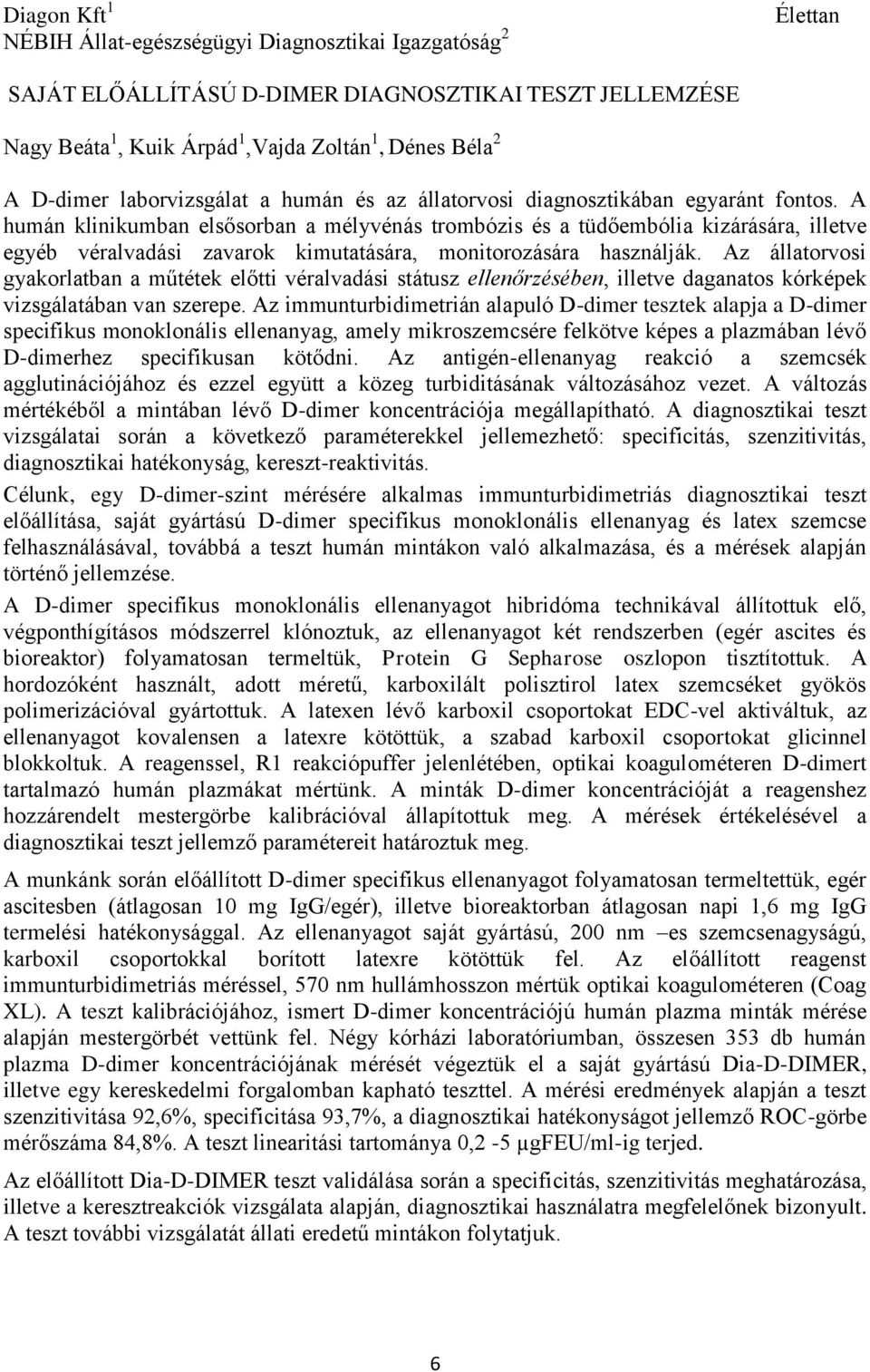 A humán klinikumban elsősorban a mélyvénás trombózis és a tüdőembólia kizárására, illetve egyéb véralvadási zavarok kimutatására, monitorozására használják.