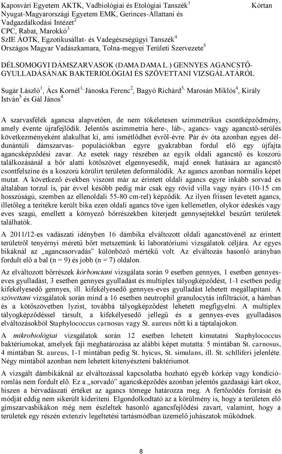 ) GENNYES AGANCSTŐ- GYULLADÁSÁNAK BAKTERIOLÓGIAI ÉS SZÖVETTANI VIZSGÁLATÁRÓL Sugár László 1, Ács Kornél 1, Jánoska Ferenc 2, Bagyó Richárd 3, Marosán Miklós 4, Király István 5 és Gál János 4 A