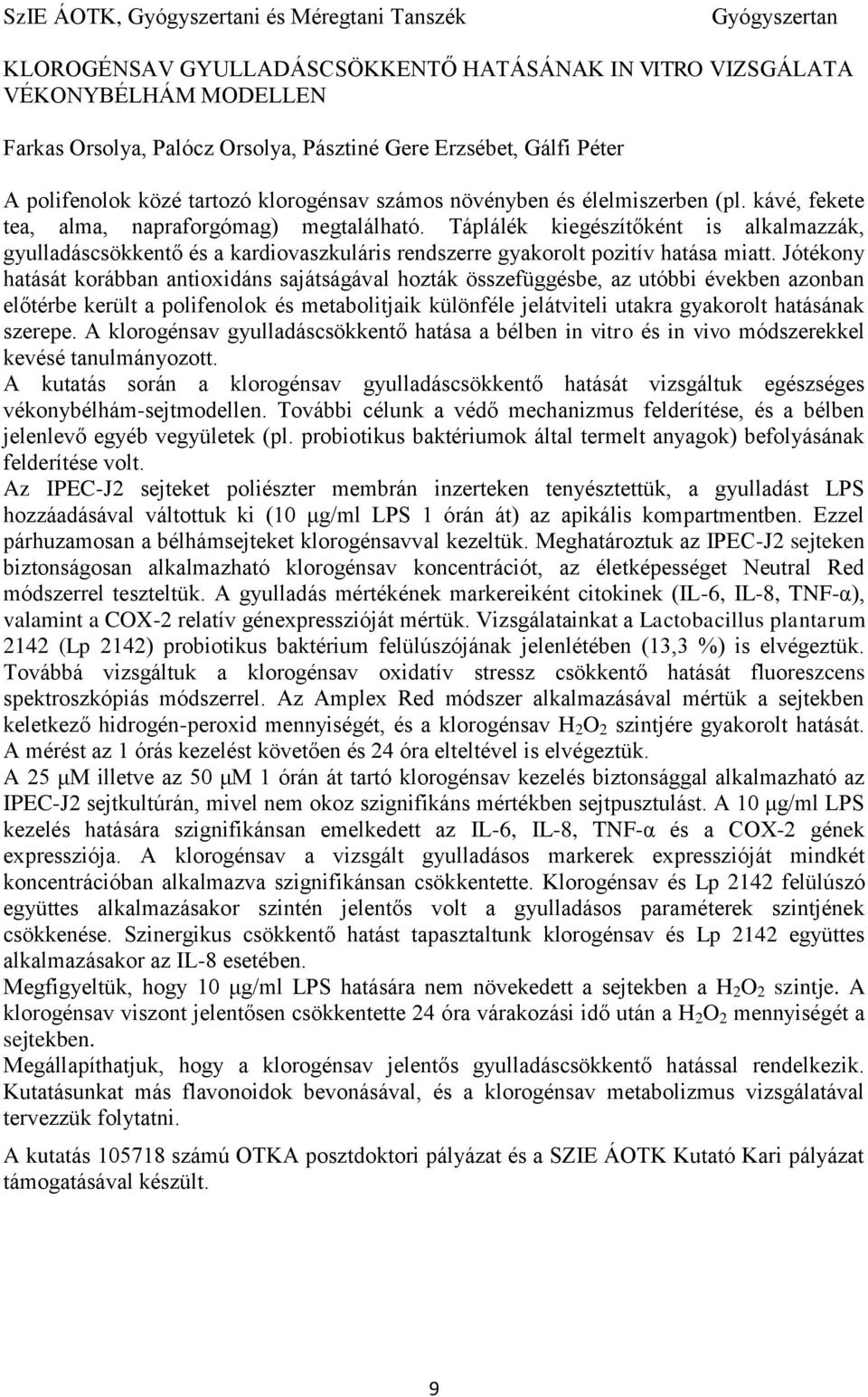 Táplálék kiegészítőként is alkalmazzák, gyulladáscsökkentő és a kardiovaszkuláris rendszerre gyakorolt pozitív hatása miatt.