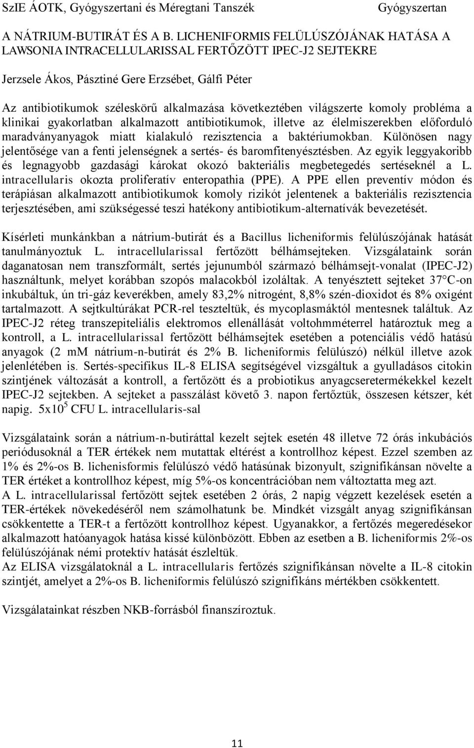 világszerte komoly probléma a klinikai gyakorlatban alkalmazott antibiotikumok, illetve az élelmiszerekben előforduló maradványanyagok miatt kialakuló rezisztencia a baktériumokban.