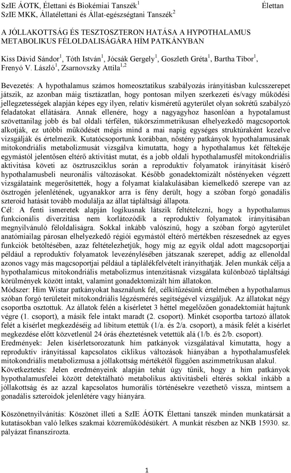 László 1, Zsarnovszky Attila 1,2 Bevezetés: A hypothalamus számos homeosztatikus szabályozás irányításban kulcsszerepet játszik, az azonban máig tisztázatlan, hogy pontosan milyen szerkezeti és/vagy