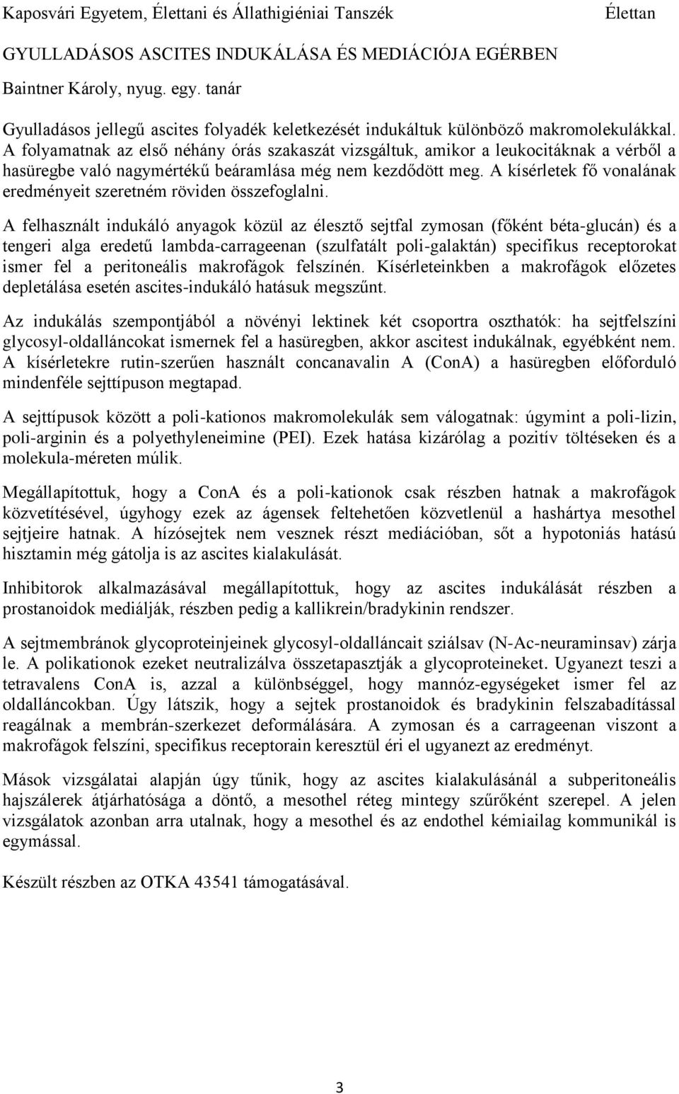 A folyamatnak az első néhány órás szakaszát vizsgáltuk, amikor a leukocitáknak a vérből a hasüregbe való nagymértékű beáramlása még nem kezdődött meg.