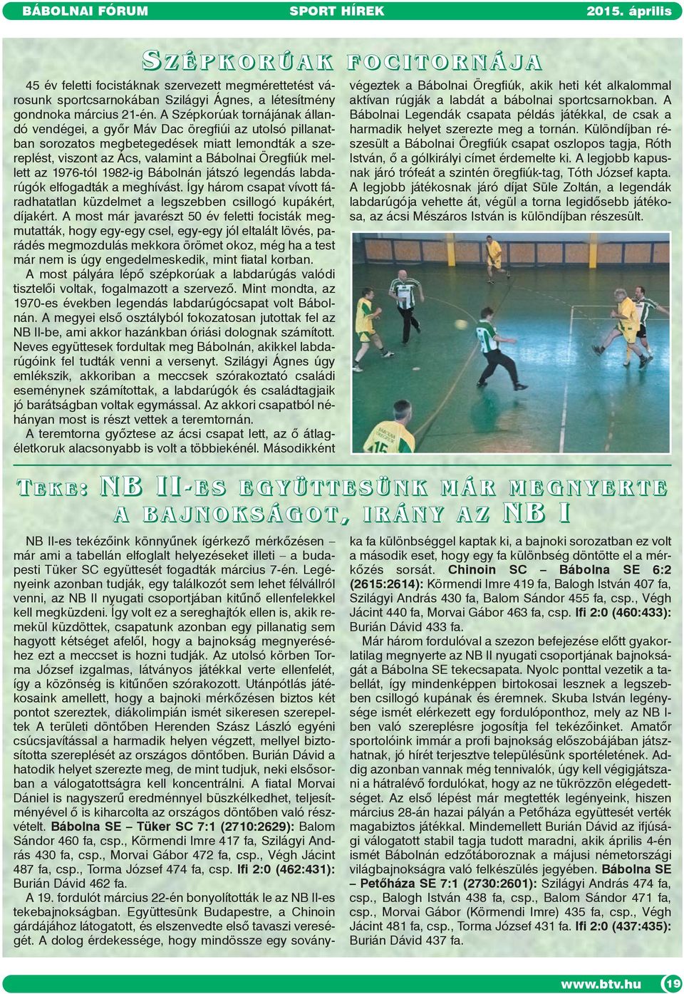 1976-tól 1982-ig Bábolnán játszó legendás labdarúgók elfogadták a meghívást. Így három csapat vívott fáradhatatlan küzdelmet a legszebben csillogó kupákért, díjakért.