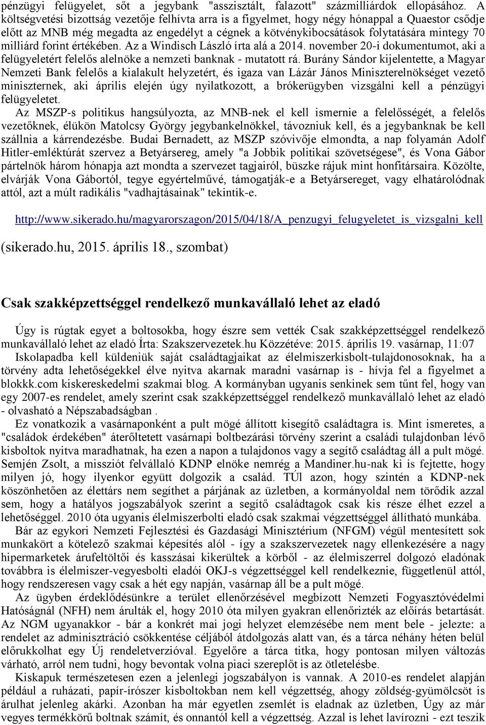 milliárd forint értékében. Az a Windisch László írta alá a 2014. november 20-i dokumentumot, aki a felügyeletért felelős alelnöke a nemzeti banknak - mutatott rá.