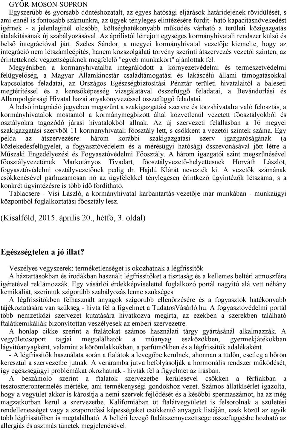 Az áprilistól létrejött egységes kormányhivatali rendszer külső és belső integrációval járt.