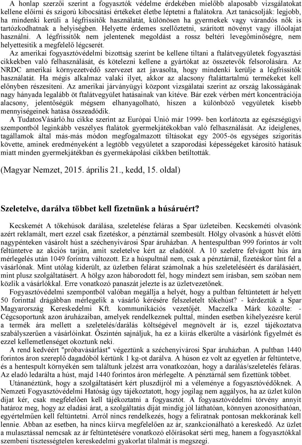 Helyette érdemes szellőztetni, szárított növényt vagy illóolajat használni. A légfrissítők nem jelentenek megoldást a rossz beltéri levegőminőségre, nem helyettesítik a megfelelő légcserét.