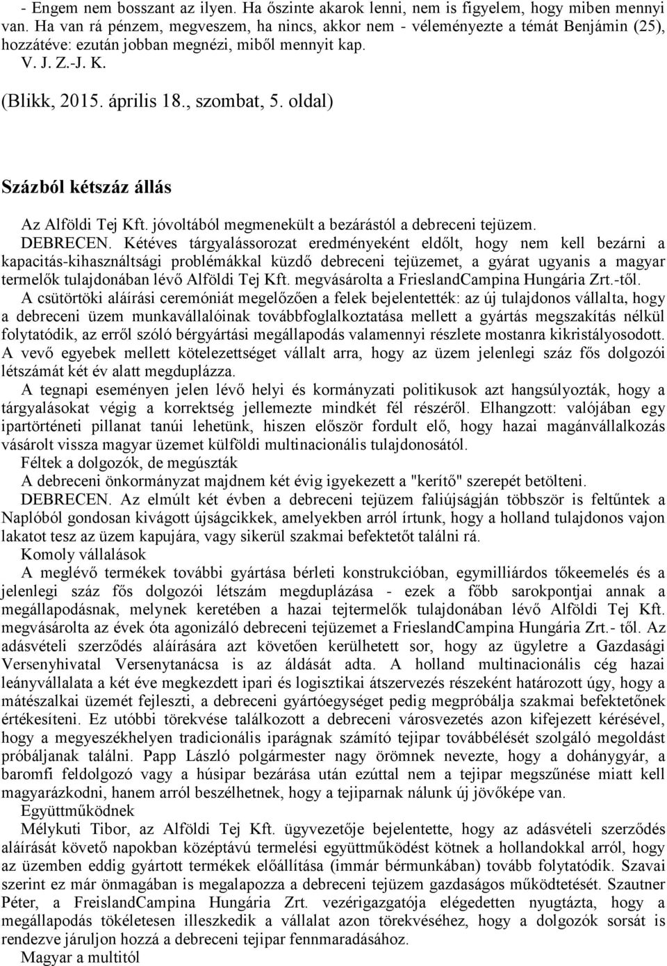 oldal) Százból kétszáz állás Az Alföldi Tej Kft. jóvoltából megmenekült a bezárástól a debreceni tejüzem. DEBRECEN.