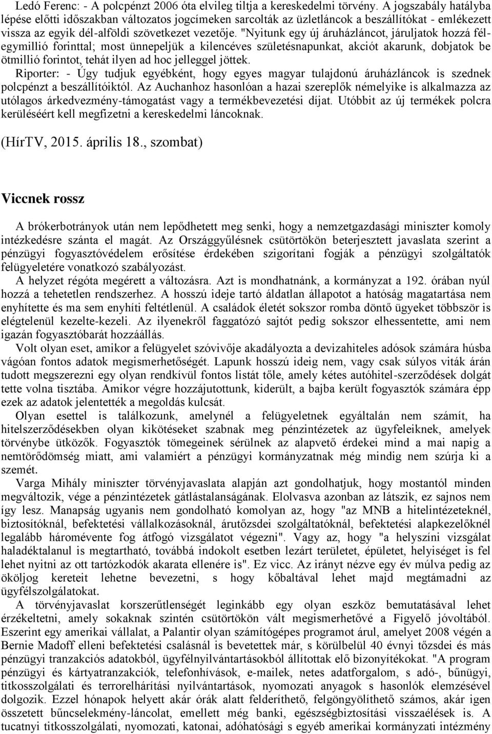 "Nyitunk egy új áruházláncot, járuljatok hozzá félegymillió forinttal; most ünnepeljük a kilencéves születésnapunkat, akciót akarunk, dobjatok be ötmillió forintot, tehát ilyen ad hoc jelleggel