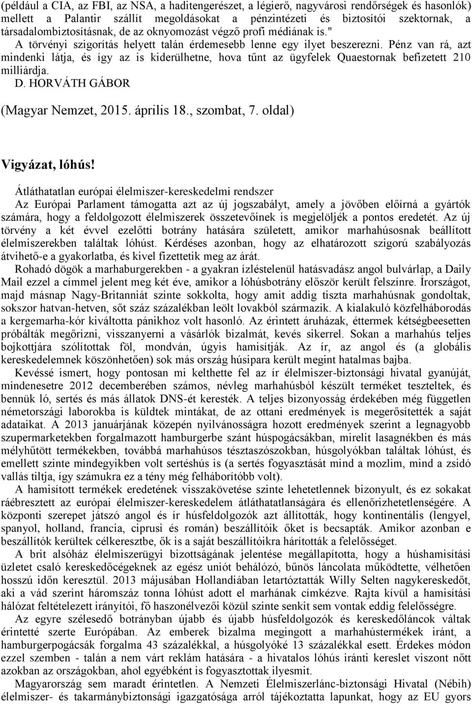 Pénz van rá, azt mindenki látja, és így az is kiderülhetne, hova tűnt az ügyfelek Quaestornak befizetett 210 milliárdja. D. HORVÁTH GÁBOR (Magyar Nemzet, 2015. április 18., szombat, 7.