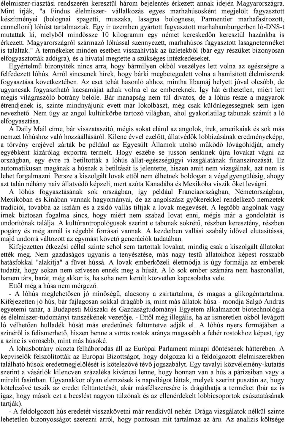 tartalmaztak. Egy ír üzemben gyártott fagyasztott marhahamburgerben ló-dns-t mutattak ki, melyből mindössze 10 kilogramm egy német kereskedőn keresztül hazánkba is érkezett.