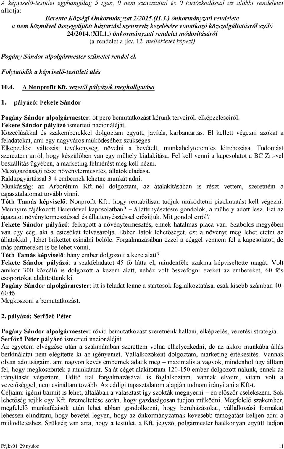 mellékletét képezi) Pogány Sándor alpolgármester szünetet rendel el. Folytatódik a képviselő-testületi ülés 10.4. A Nonprofit Kft. vezetői pályázók meghallgatása 1.