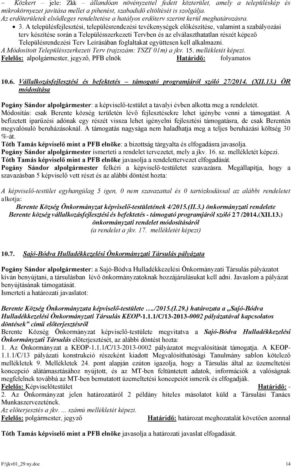 A településfejlesztési, településrendezési tevékenységek előkészítése, valamint a szabályozási terv készítése során a Településszerkezeti Tervben és az elválaszthatatlan részét képező