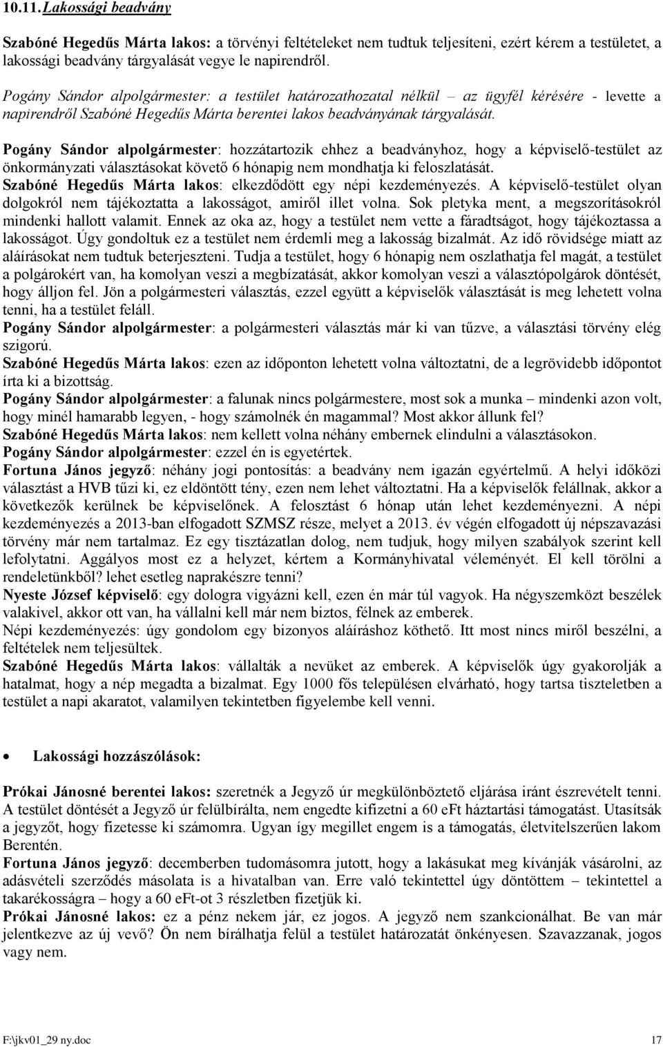 Pogány Sándor alpolgármester: hozzátartozik ehhez a beadványhoz, hogy a képviselő-testület az önkormányzati választásokat követő 6 hónapig nem mondhatja ki feloszlatását.