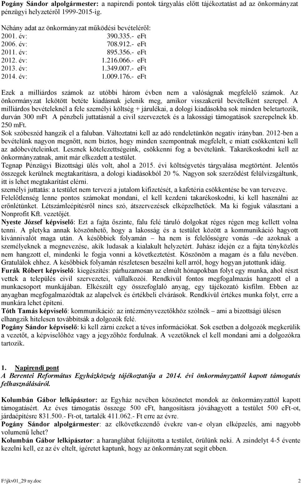 - eft Ezek a milliárdos számok az utóbbi három évben nem a valóságnak megfelelő számok. Az önkormányzat lekötött betéte kiadásnak jelenik meg, amikor visszakerül bevételként szerepel.