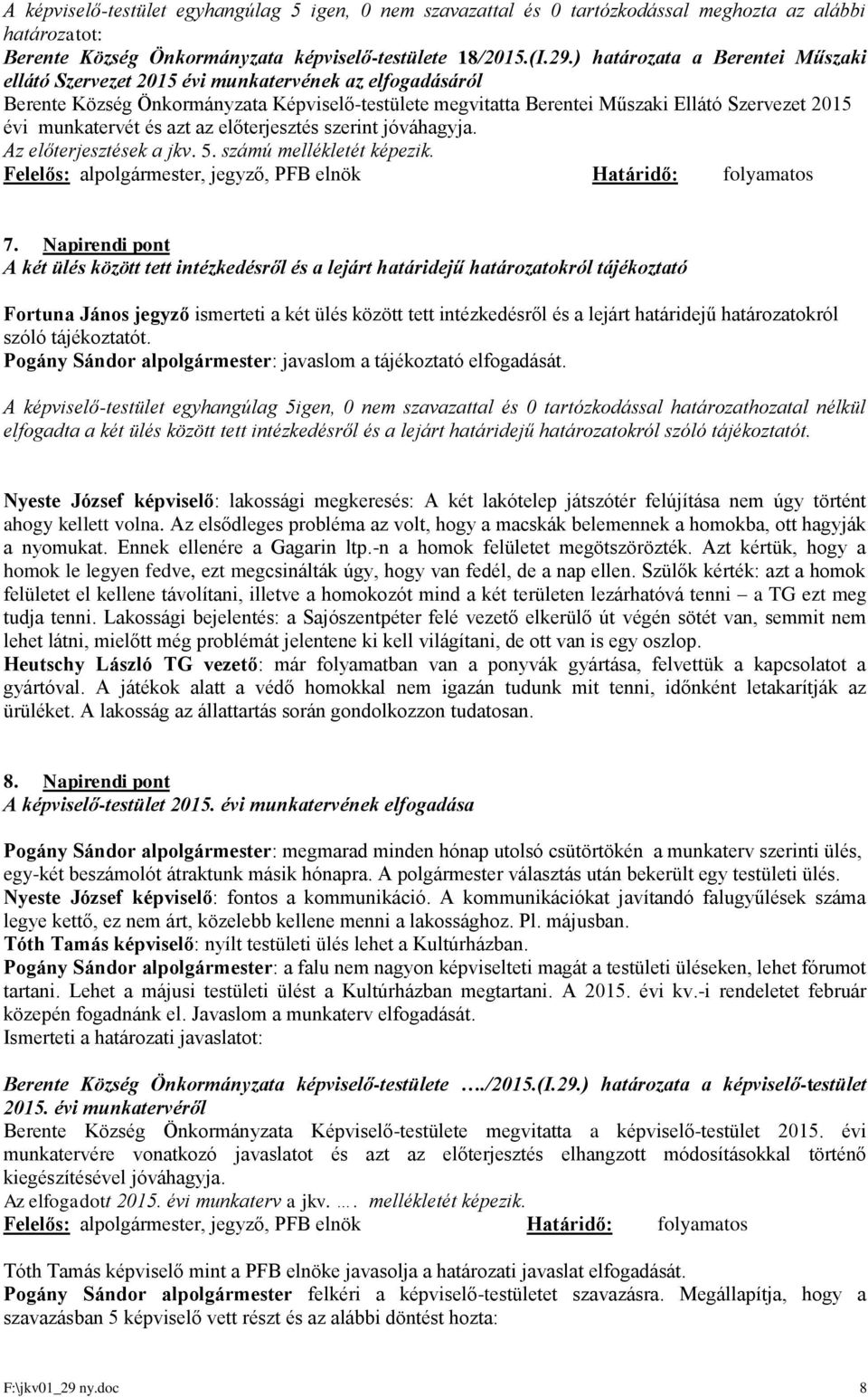 munkatervét és azt az előterjesztés szerint jóváhagyja. Az előterjesztések a jkv. 5. számú mellékletét képezik. Felelős: alpolgármester, jegyző, PFB elnök Határidő: folyamatos 7.