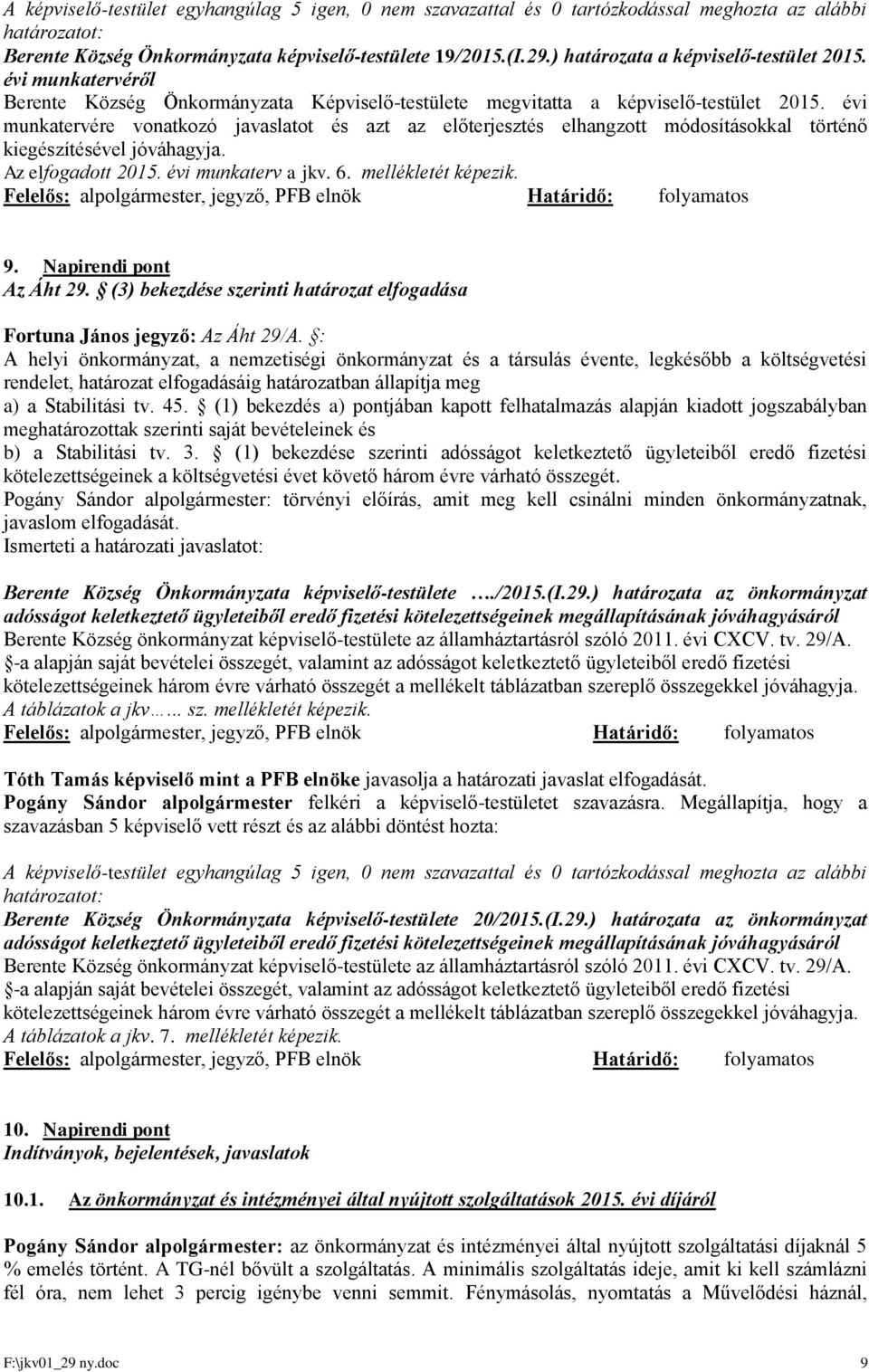 évi munkatervére vonatkozó javaslatot és azt az előterjesztés elhangzott módosításokkal történő kiegészítésével jóváhagyja. Az elfogadott 2015. évi munkaterv a jkv. 6. mellékletét képezik.