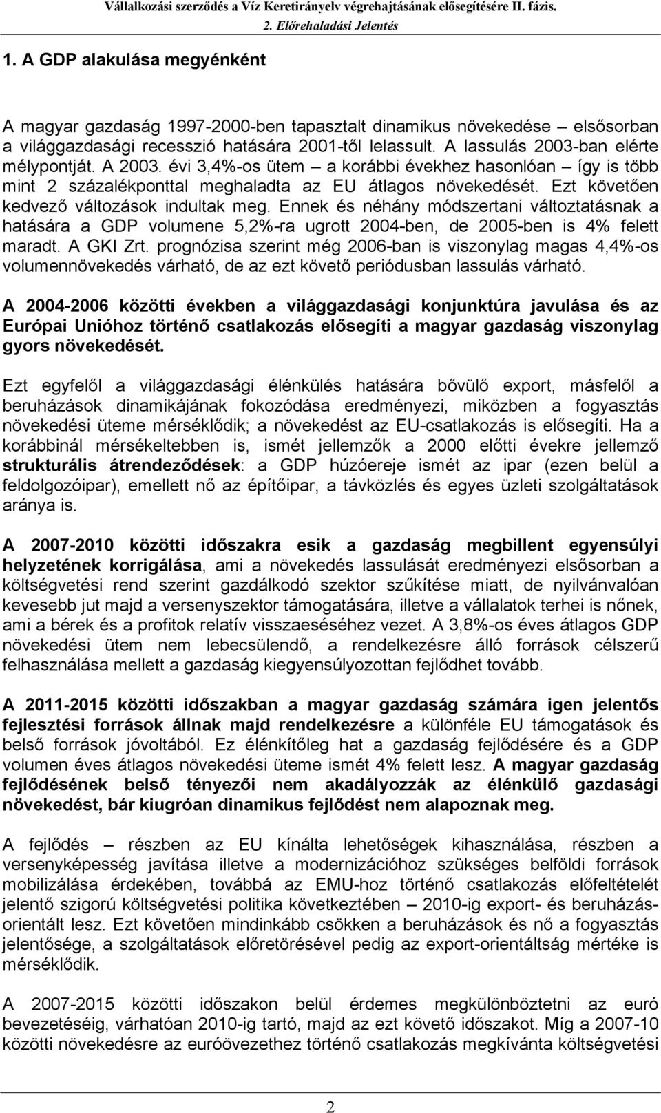 Ennek és néhány módszertani változtatásnak a hatására a GDP volumene 5,2%-ra ugrott 2004-ben, de 2005-ben is 4% felett maradt. A GKI Zrt.