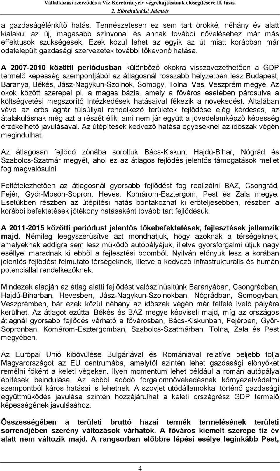 A 2007-2010 közötti periódusban különböző okokra visszavezethetően a GDP termelő képesség szempontjából az átlagosnál rosszabb helyzetben lesz Budapest, Baranya, Békés, Jász-Nagykun-Szolnok, Somogy,