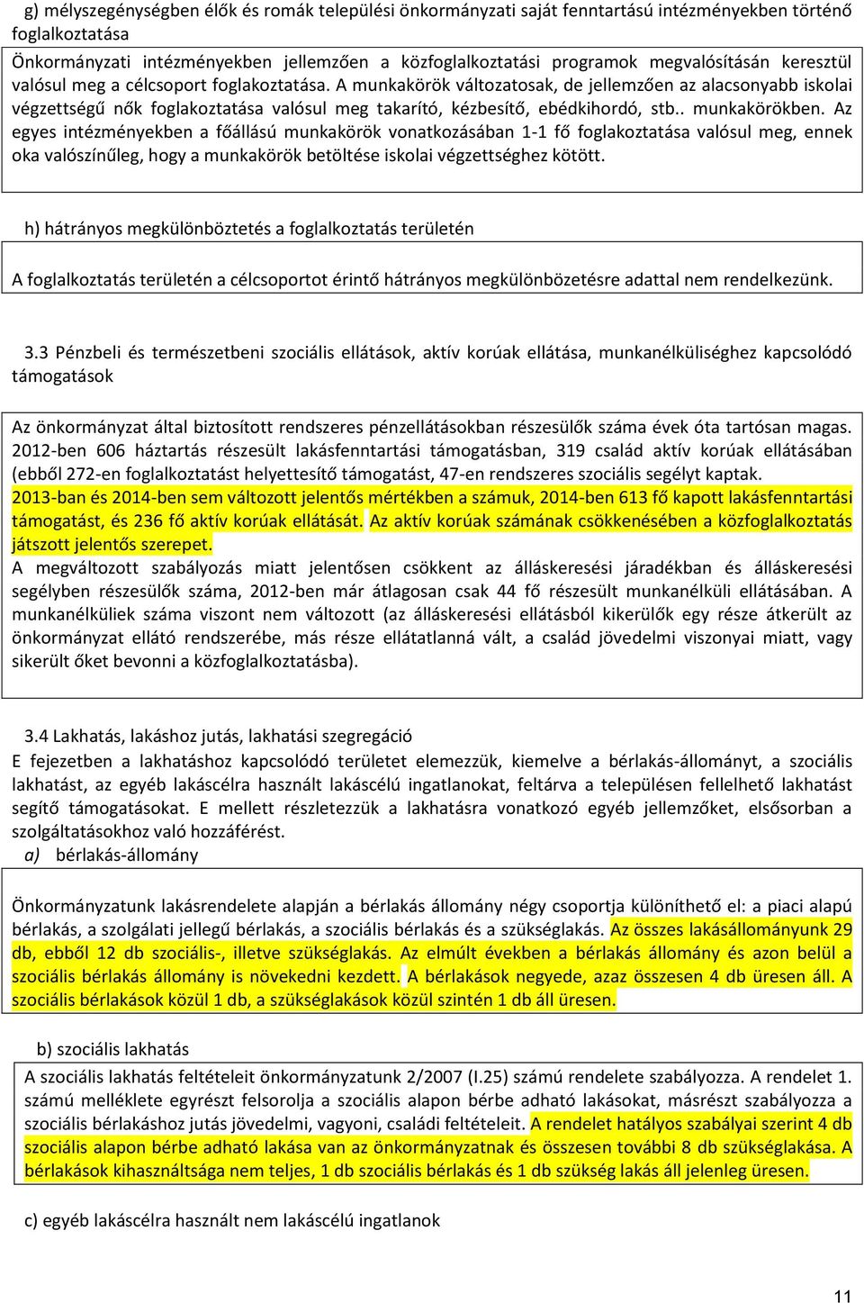 A munkakörök változatosak, de jellemzően az alacsonyabb iskolai végzettségű nők foglakoztatása valósul meg takarító, kézbesítő, ebédkihordó, stb.. munkakörökben.