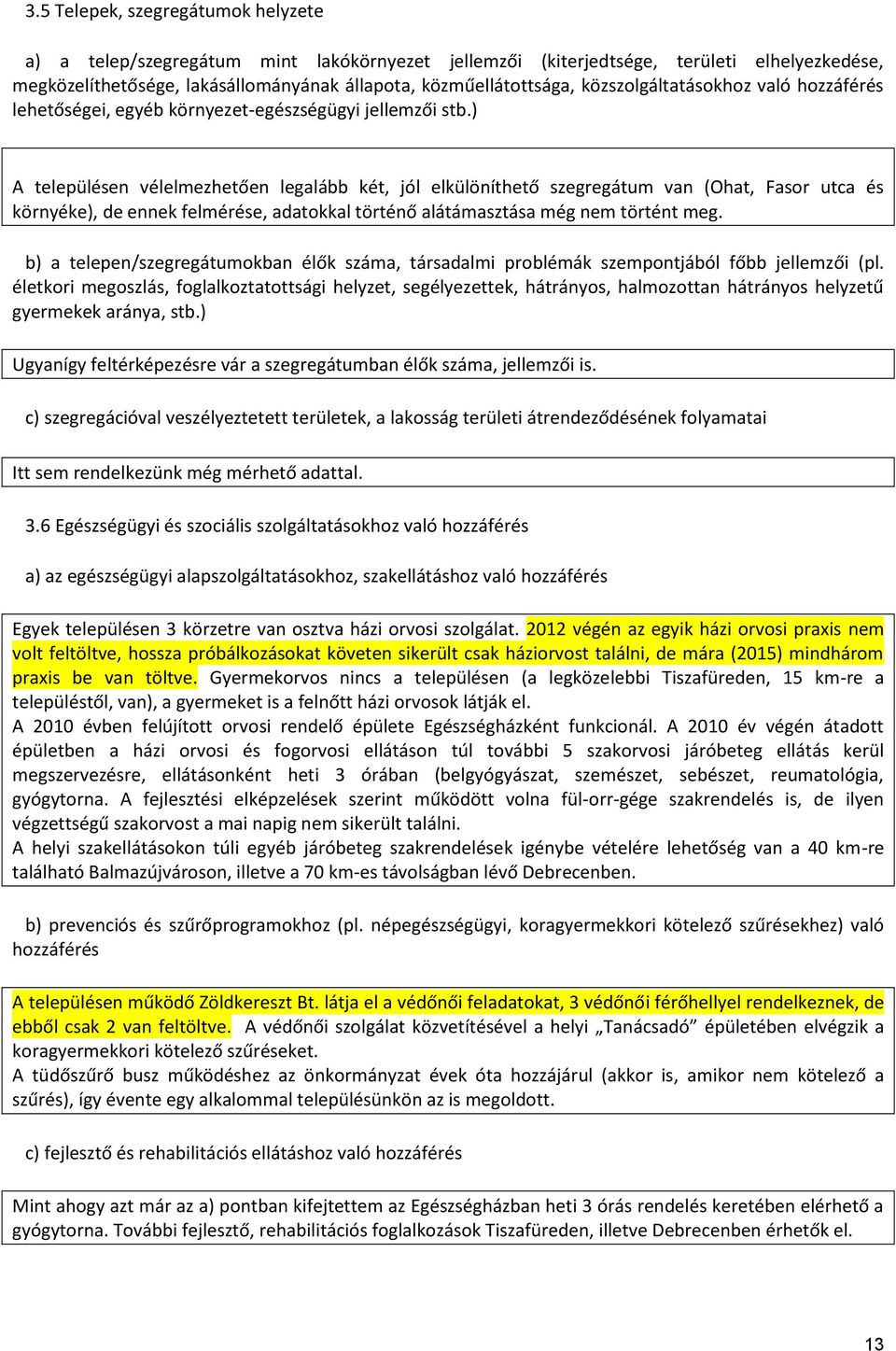 ) A településen vélelmezhetően legalább két, jól elkülöníthető szegregátum van (Ohat, Fasor utca és környéke), de ennek felmérése, adatokkal történő alátámasztása még nem történt meg.