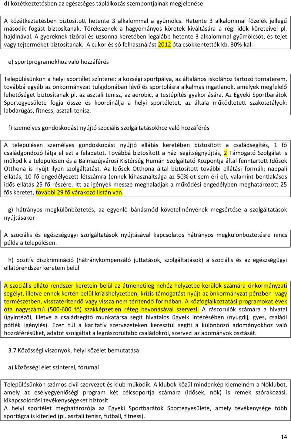 A gyereknek tízórai és uzsonna keretében legalább hetente 3 alkalommal gyümölcsöt, és tejet vagy tejterméket biztosítanak. A cukor és só felhasználást 2012 óta csökkentették kb. 30%-kal.