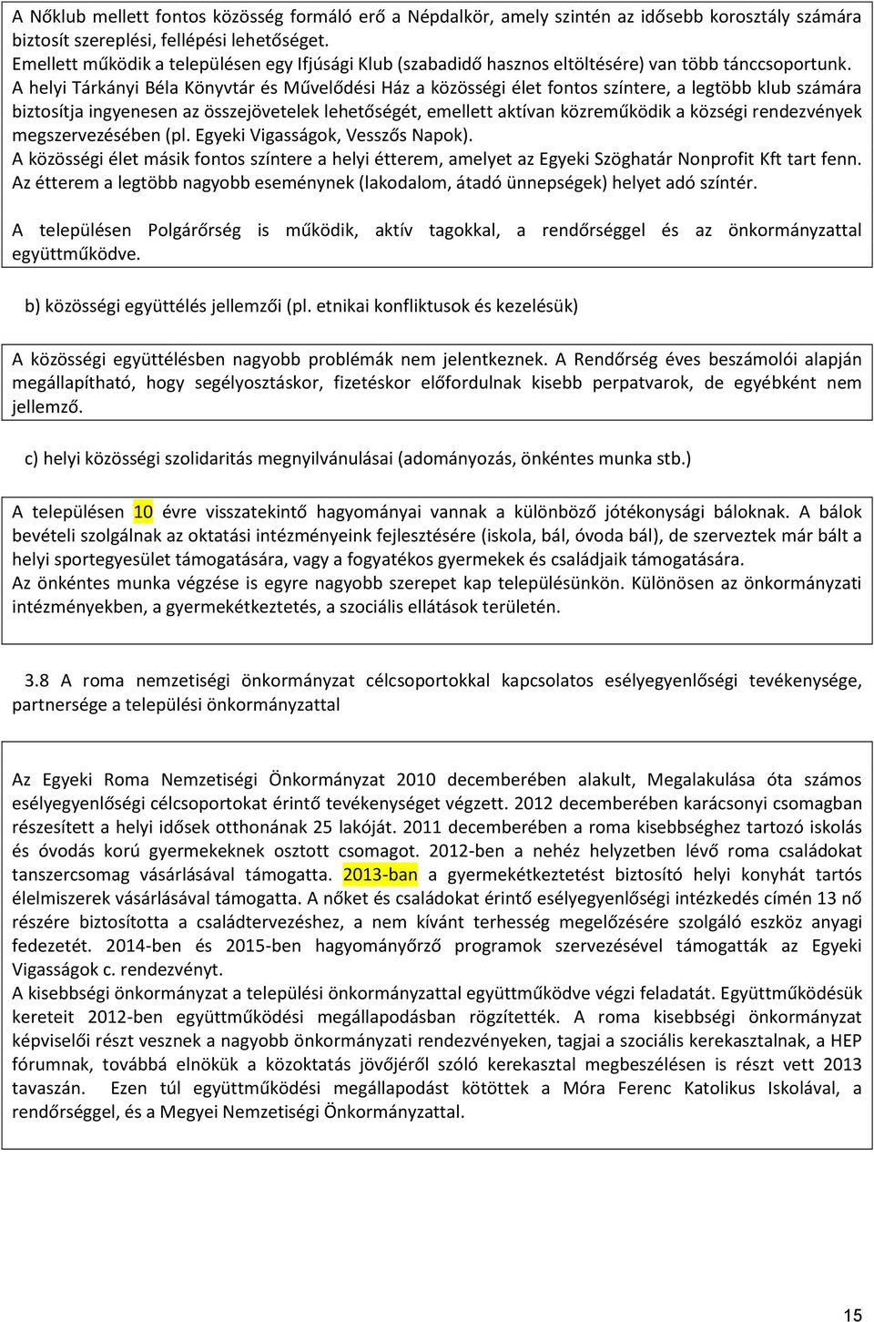 A helyi Tárkányi Béla Könyvtár és Művelődési Ház a közösségi élet fontos színtere, a legtöbb klub számára biztosítja ingyenesen az összejövetelek lehetőségét, emellett aktívan közreműködik a községi