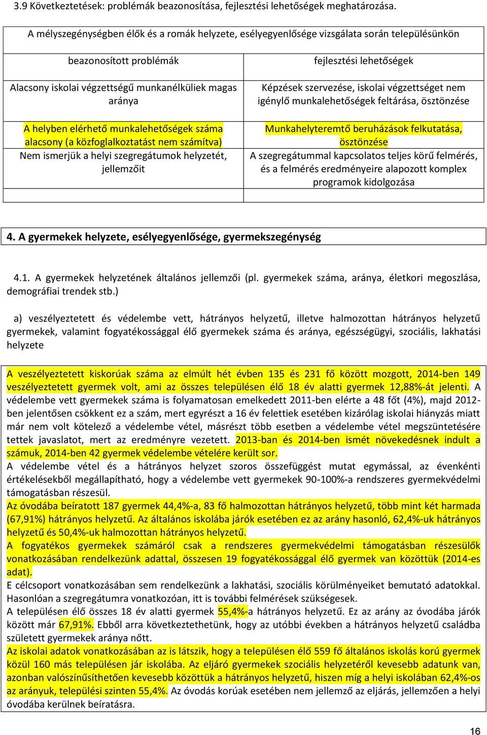 munkalehetőségek száma alacsony (a közfoglalkoztatást nem számítva) Nem ismerjük a helyi szegregátumok helyzetét, jellemzőit fejlesztési lehetőségek Képzések szervezése, iskolai végzettséget nem