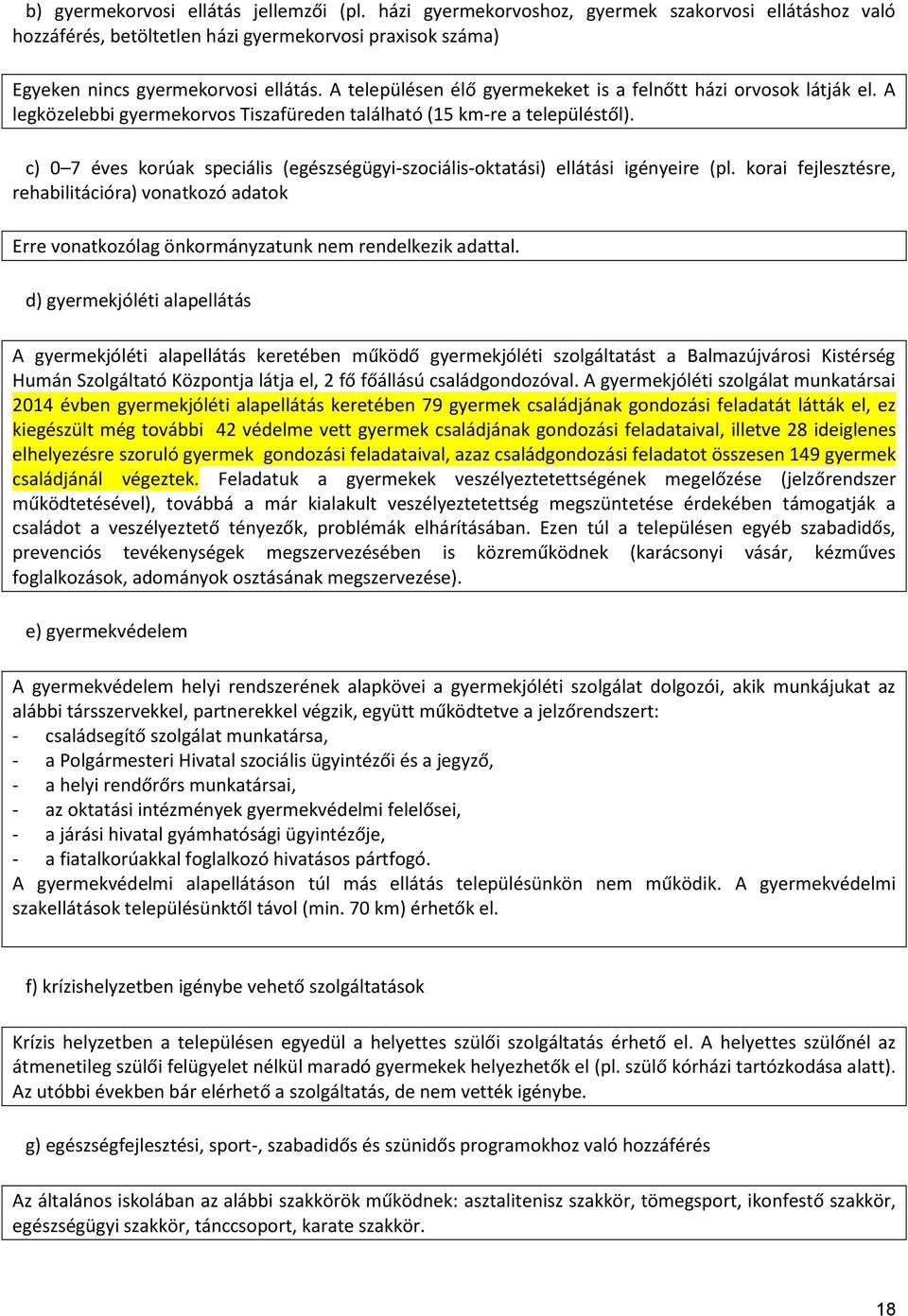 c) 0 7 éves korúak speciális (egészségügyi-szociális-oktatási) ellátási igényeire (pl. korai fejlesztésre, rehabilitációra) vonatkozó adatok Erre vonatkozólag önkormányzatunk nem rendelkezik adattal.