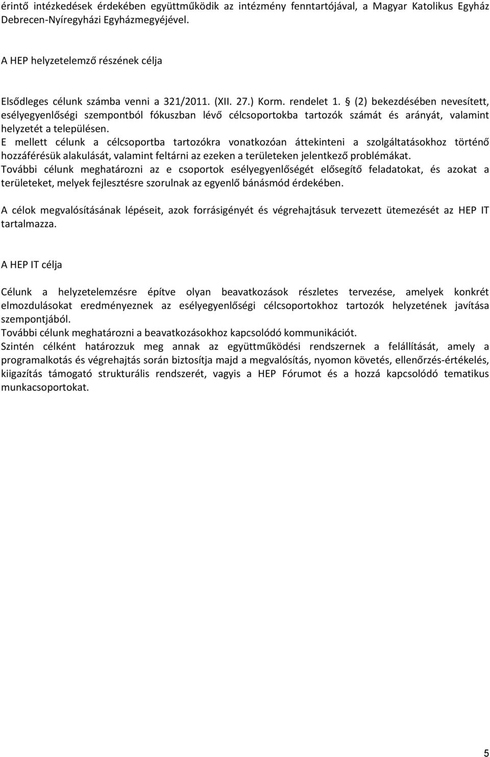 (2) bekezdésében nevesített, esélyegyenlőségi szempontból fókuszban lévő célcsoportokba tartozók számát és arányát, valamint helyzetét a településen.