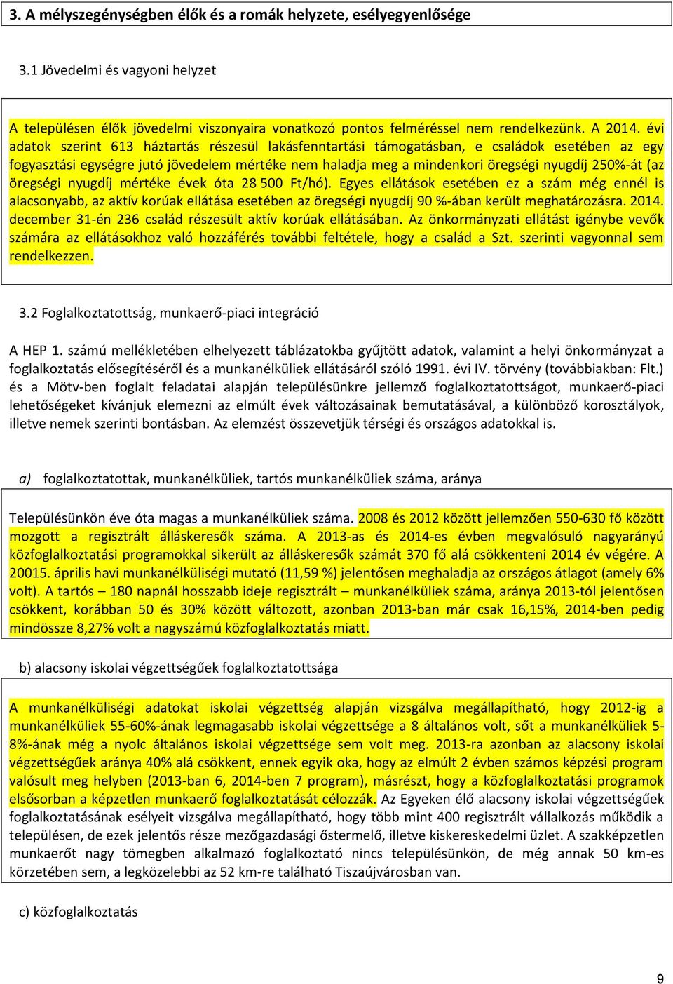 (az öregségi nyugdíj mértéke évek óta 28 500 Ft/hó). Egyes ellátások esetében ez a szám még ennél is alacsonyabb, az aktív korúak ellátása esetében az öregségi nyugdíj 90 %-ában került meghatározásra.